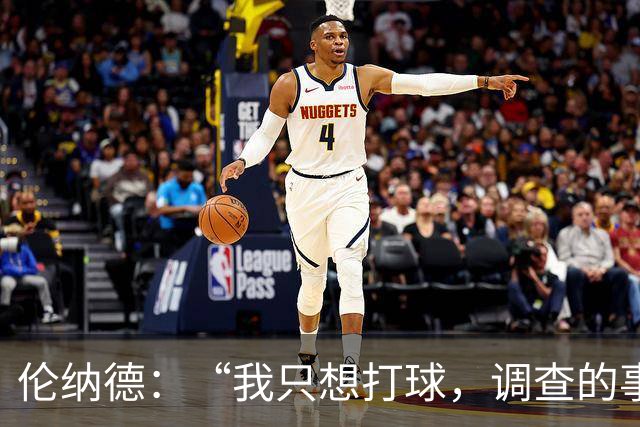 伦纳德：“我只想打球，调查的事就让风刮去吧！